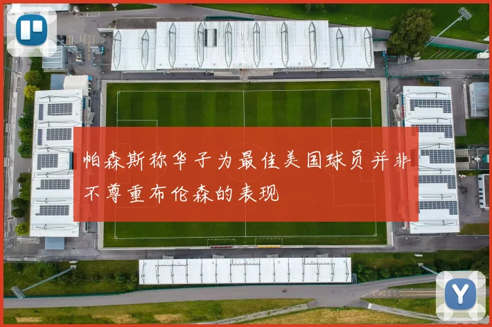 帕森斯称华子为最佳美国球员并非不尊重布伦森的表现